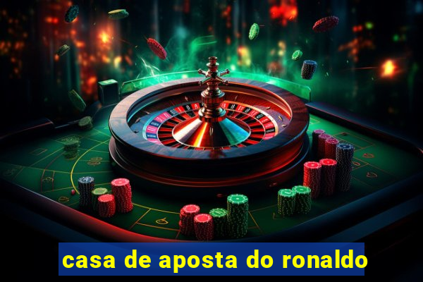 casa de aposta do ronaldo